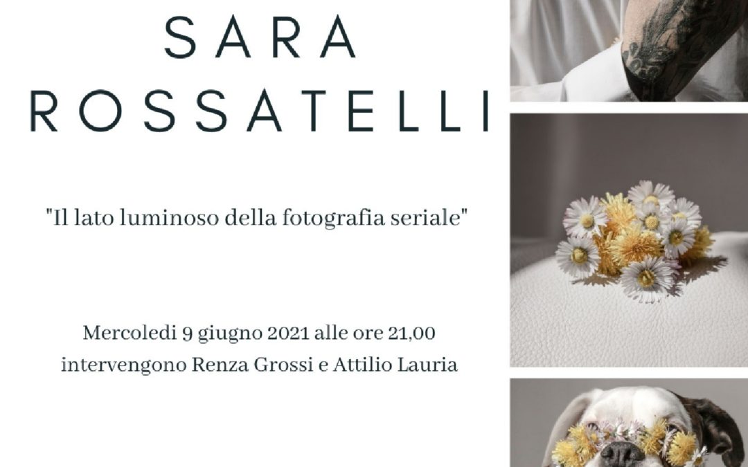 Incontro con Sara Rossatelli “Il lato luminoso della fotografia seriale”